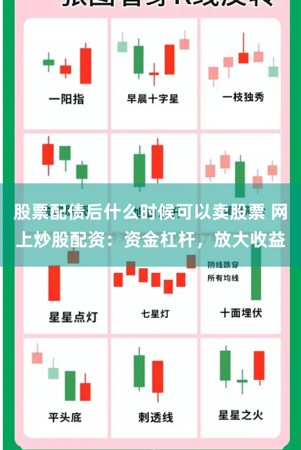 股票配债后什么时候可以卖股票 网上炒股配资：资金杠杆，放大收益