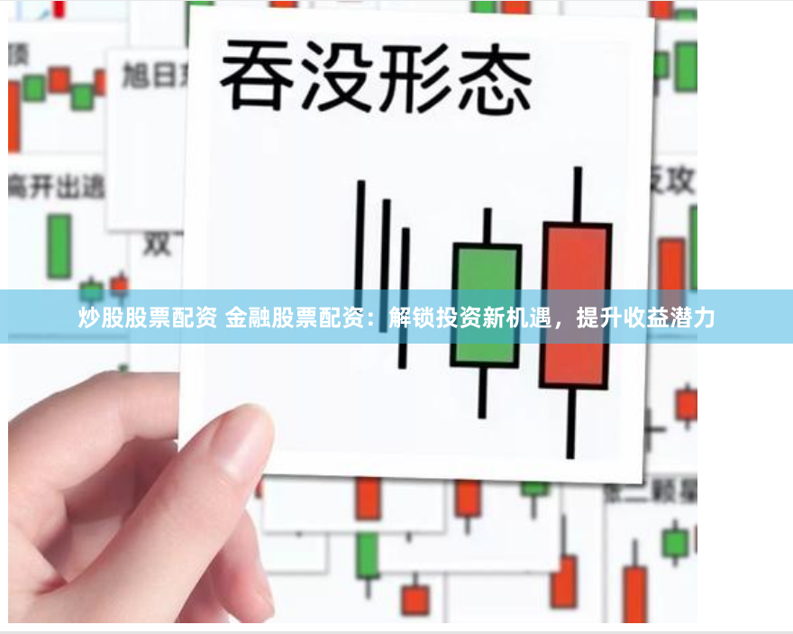 炒股股票配资 金融股票配资：解锁投资新机遇，提升收益潜力