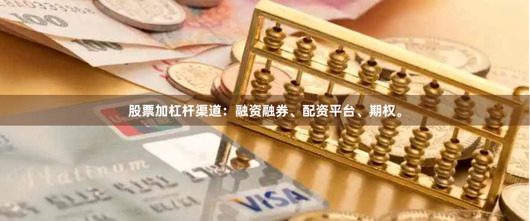 股票加杠杆渠道：融资融券、配资平台、期权。