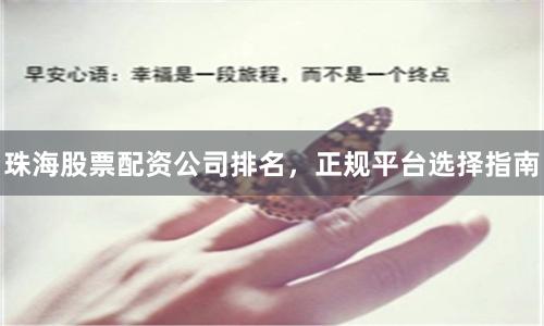珠海股票配资公司排名，正规平台选择指南