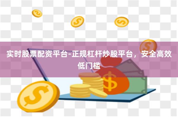 实时股票配资平台-正规杠杆炒股平台，安全高效低门槛