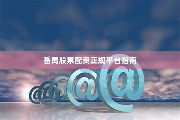 番禺股票配资正规平台指南
