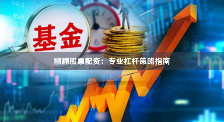 翻翻股票配资：专业杠杆策略指南